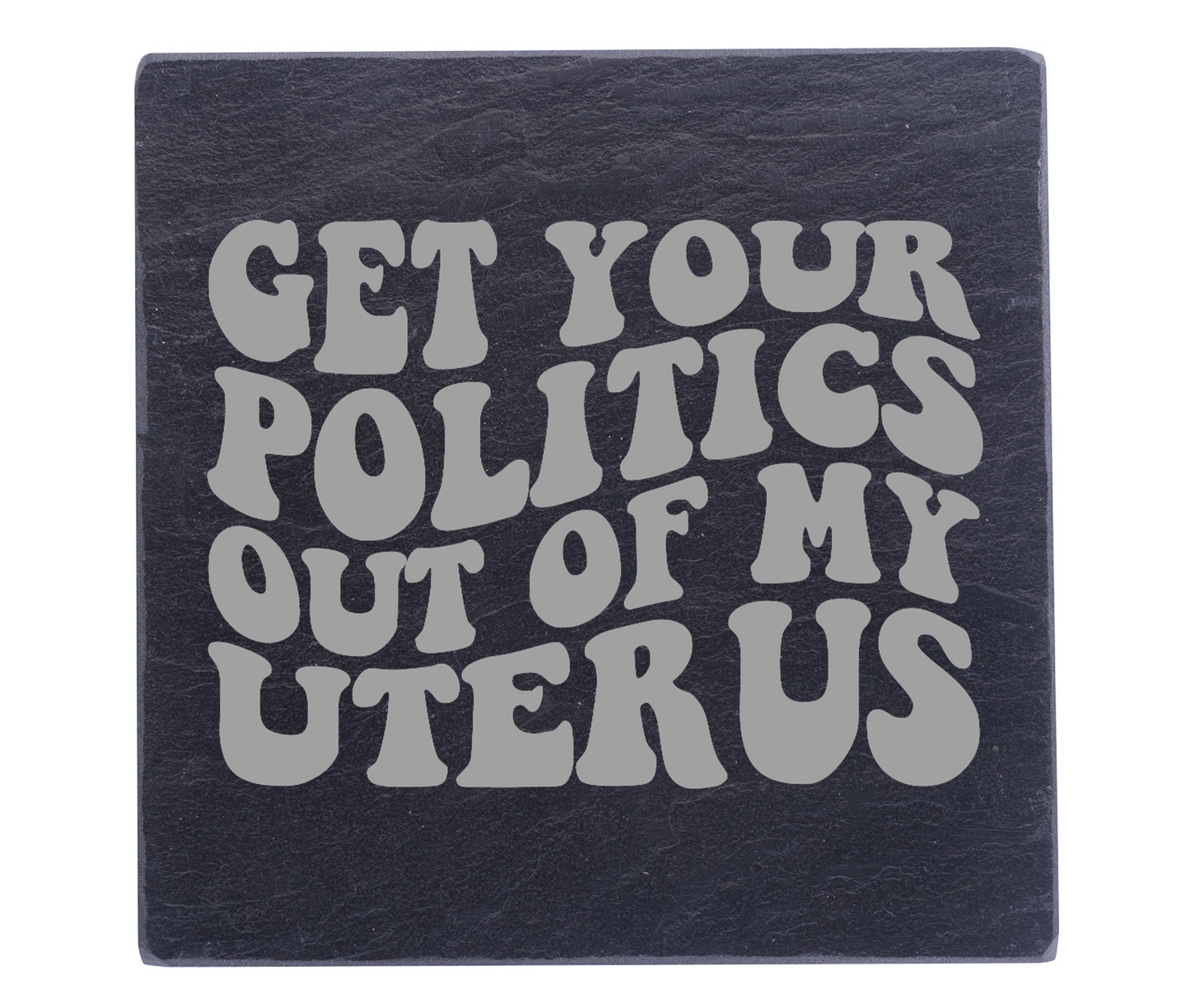 Get Your Politics Out My Uterus