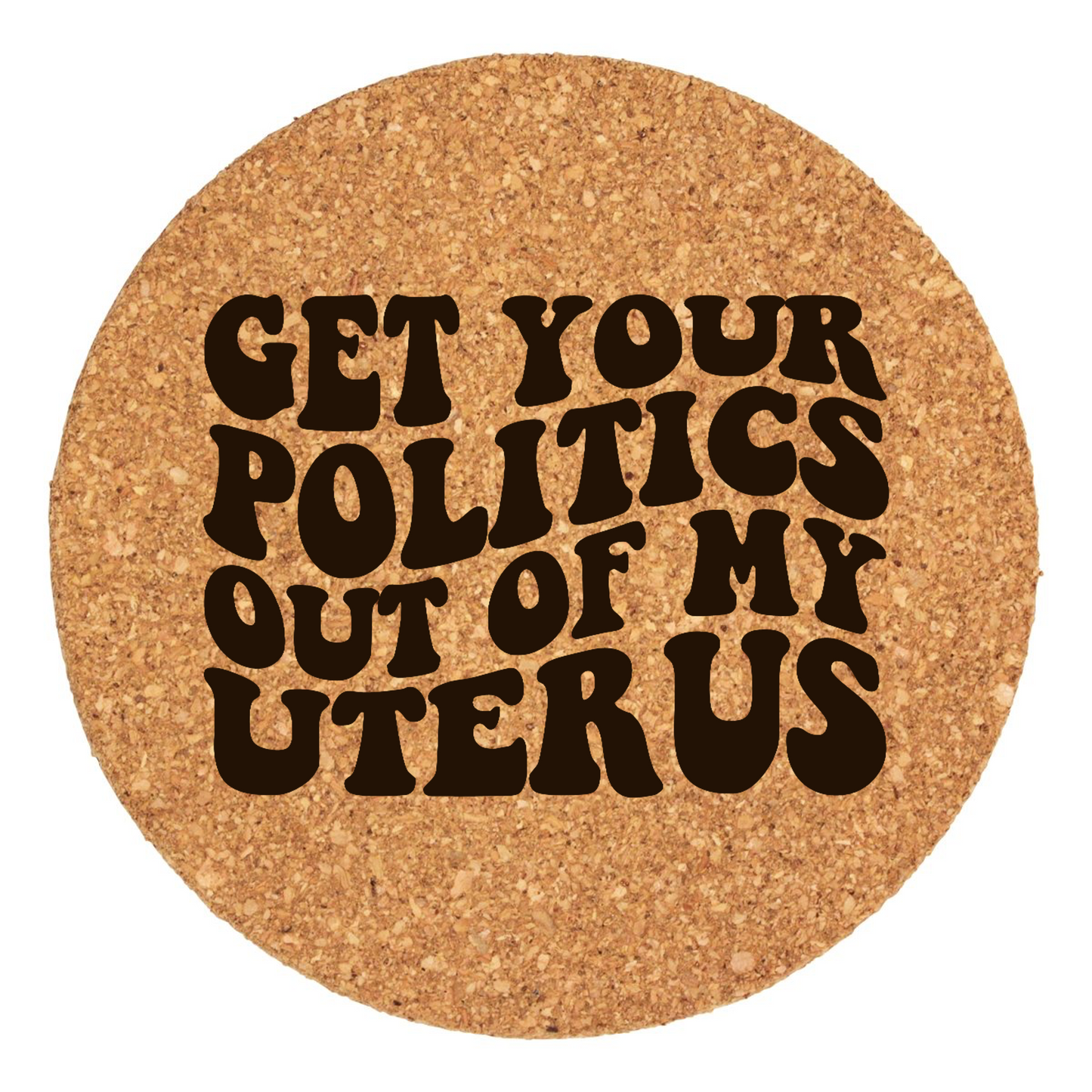 Get Your Politics Out My Uterus